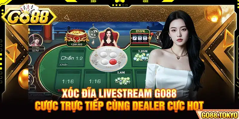 Xóc Đĩa Livestream Go88 - Cược Trực Tiếp Cùng Dealer Cực Hot